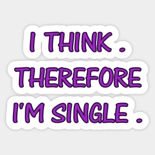 I THINK. THEREFORE I'M SINGLE. Sticker